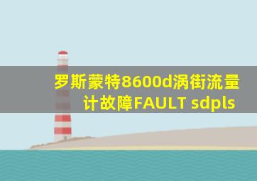 罗斯蒙特8600d涡街流量计故障FAULT sdpls